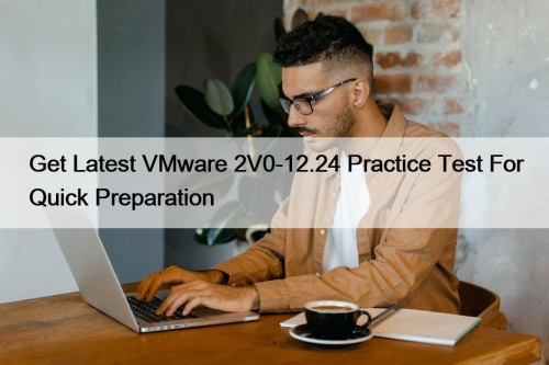 Get Latest VMware 2V0-12.24 Practice Test For Quick ...